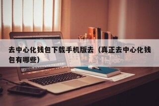 去中心化钱包下载手机版去（真正去中心化钱包有哪些）_ok交易所