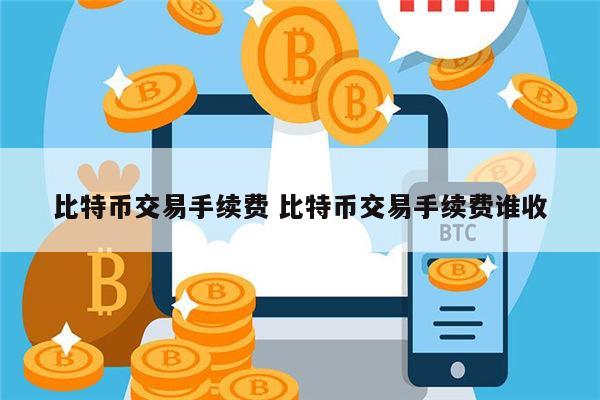 比特币交易手续费 比特币交易手续费谁收 第1张