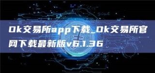 Ok交易所app下载_Ok交易所官网下载最新版v6.1.36