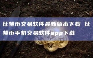 比特币交易软件最新版本下载 比特币手机交易软件app下载
