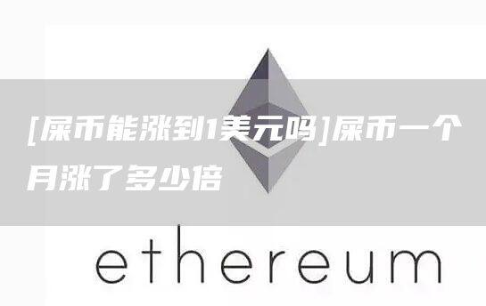[屎币能涨到1美元吗]屎币一个月涨了多少倍-第1张图片-币安app官方下载最新版