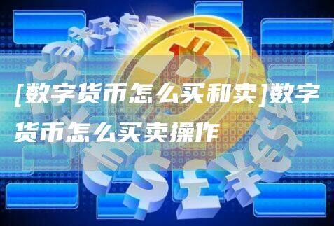 [数字货币怎么买和卖]数字货币怎么买卖操作-第1张图片-币安app官方下载最新版