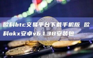 欧科btc交易平台下载手机版 欧科ok安卓v6.1.38安装包