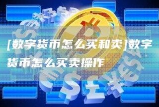 [数字货币怎么买和卖]数字货币怎么买卖操作_ok交易所