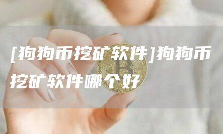 [狗狗币挖矿软件]狗狗币挖矿软件哪个好-第1张图片-币安app官方下载最新版