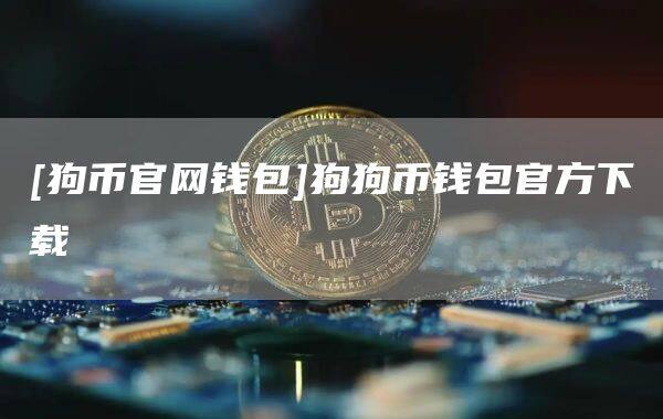 [狗币官网钱包]狗狗币钱包官方下载-第1张图片-币安app官方下载最新版