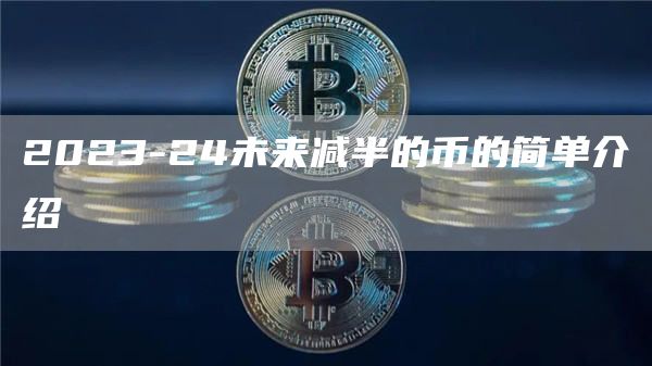 2023-24未来减半的币的简单介绍-第1张图片-币安app官方下载最新版