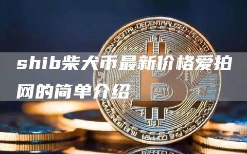 shib柴犬币最新价格爱拍网的简单介绍-第1张图片-币安app官方下载最新版