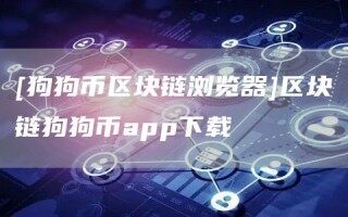 [狗狗币区块链浏览器]区块链狗狗币app下载_ok交易所
