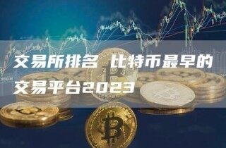 交易所排名 比特币最早的交易平台2023_ok交易所