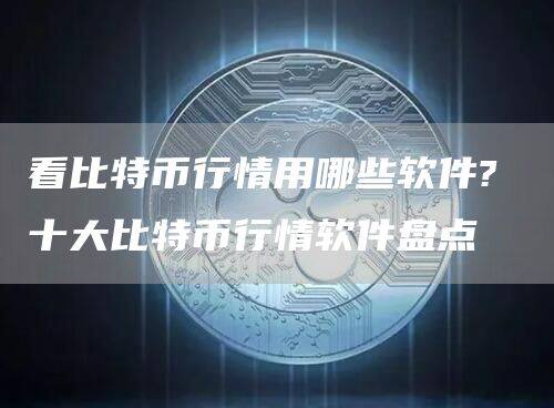 看比特币行情用哪些软件? 十大比特币行情软件盘点-第1张图片-币安app官方下载最新版