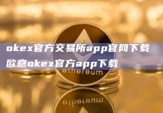 ok官方交易所app官网下载 欧意ok官方app下载