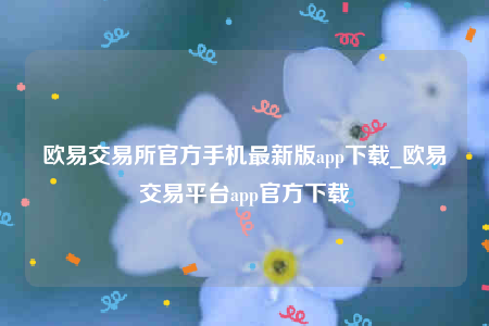 安卓欧意下载-欧意交易所官方手机最新版app下载-第1张图片-币安app下载
