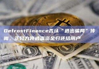 DfrostFinanc否认“退出骗局”传闻，正努力将被盗资金归还给用户