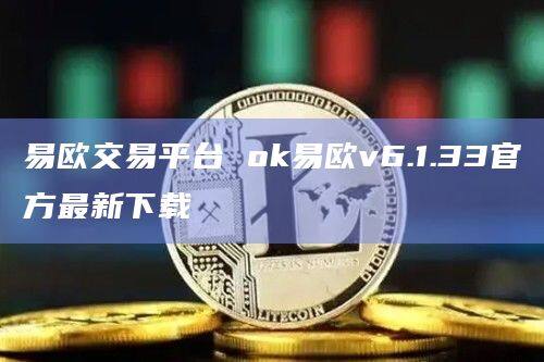 易欧交易平台 ok易欧v6.1.33官方最新下载-第1张图片-币安app下载