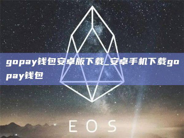 gopay钱包安卓版下载_安卓手机下载gopay钱包-第1张图片-币安app官方下载最新版