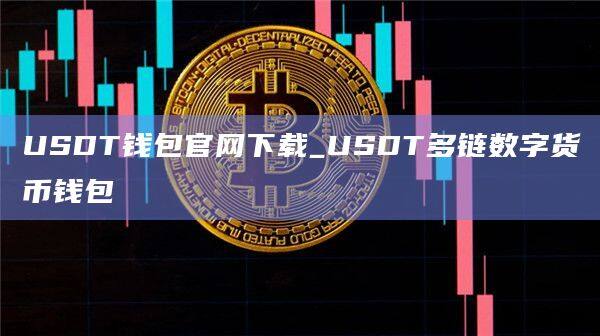 USDT钱包官网下载_USDT多链数字货币钱包-第1张图片-币安app官方下载最新版