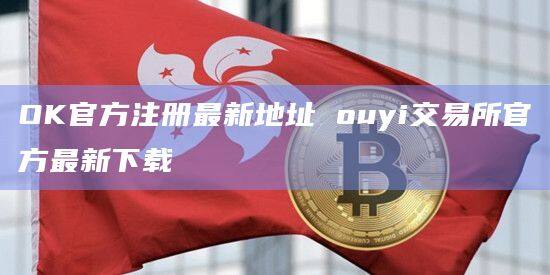 OK官方注册最新地址 ouyi交易所官方最新下载-第1张图片-币安app下载