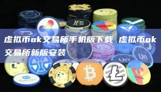 虚拟币ok交易所手机版下载 虚拟币ok交易所新版安装-第1张图片-币安app下载