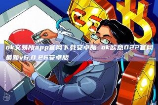 ok交易所app官网下载安卓版 ok欧意022官网最新v6.0.26安卓版