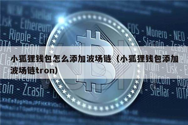 小狐狸钱包怎么添加波场链（小狐狸钱包添加波场链tron）-第1张图片-币安app官方下载最新版