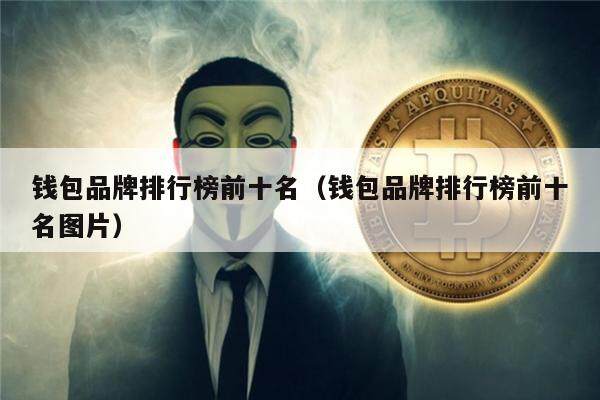 钱包品牌排行榜前十名（钱包品牌排行榜前十名图片）-第1张图片-币安app官方下载最新版