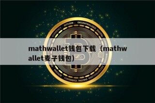 mathwallt钱包下载（mathwallt麦子钱包）