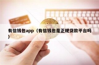 有信钱包app（有信钱包是正规贷款平台吗）_ok交易所
