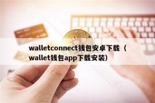 walltconnct钱包安卓下载（wallt钱包app下载安装）