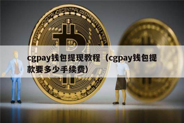cgpay钱包提现教程（cgpay钱包提款要多少手续费）-第1张图片-币安app官方下载最新版