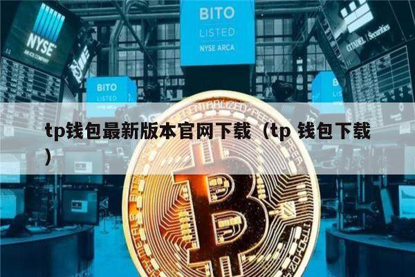 tp钱包最新版本官网下载（tp 钱包下载）-第1张图片-币安app官方下载最新版