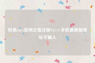 欧意交易所app官网下载安卓版-欧意ok官网正版注册V6.1.9