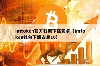 imtokn官方钱包下载安卓（imtokn钱包下载安卓10）