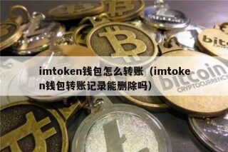imtokn钱包怎么转账（imtokn钱包转账记录能删除吗）