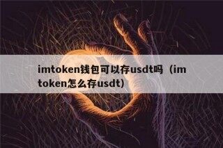 imtokn钱包可以存usdt吗（imtokn怎么存usdt）