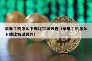 苹果手机怎么下载比特派钱包（苹果手机怎么下载比特派钱包）