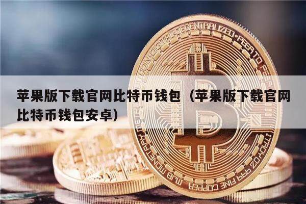 苹果版下载官网比特币钱包（苹果版下载官网比特币钱包安卓）-第1张图片-币安app下载