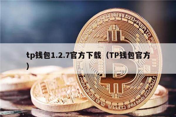 tp钱包1.2.7官方下载（TP钱包官方）-第1张图片-币安app下载