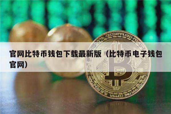 官网比特币钱包下载最新版（比特币电子钱包官网）-第1张图片-币安app下载
