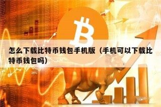 怎么下载比特币钱包手机版（手机可以下载比特币钱包吗）
