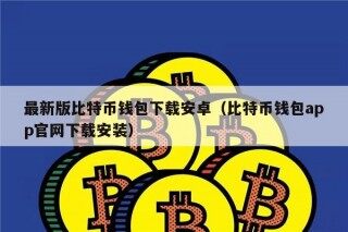 最新版比特币钱包下载安卓（比特币钱包app官网下载安装）