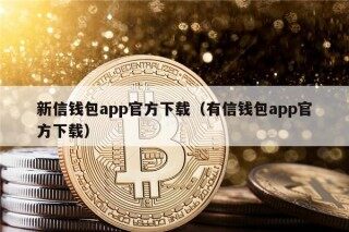 新信钱包app官方下载（有信钱包app官方下载）