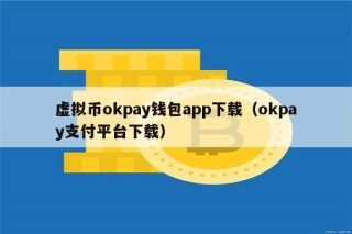 虚拟币okpay钱包app下载（okpay支付平台下载）