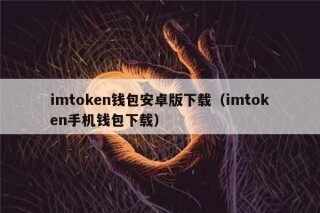 imtokn钱包安卓版下载（imtokn手机钱包下载）