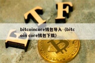 bitcoincor钱包导入（bitcoin cor钱包下载）