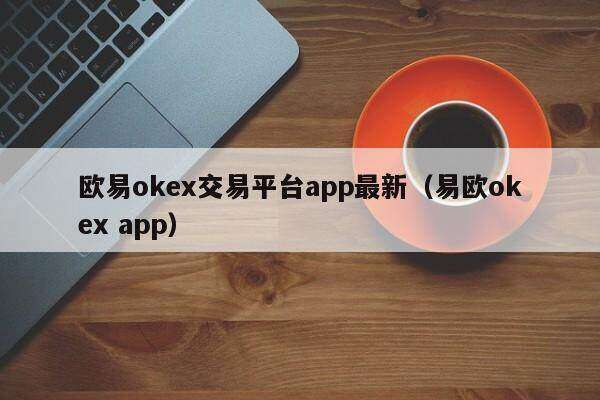 欧意oke交易平台app最新（易欧oke app）-第1张图片-币安app下载
