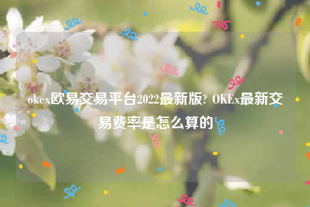 欧意官方下载安卓版-oke欧意交易平台2022最新版-第1张图片-币安app下载