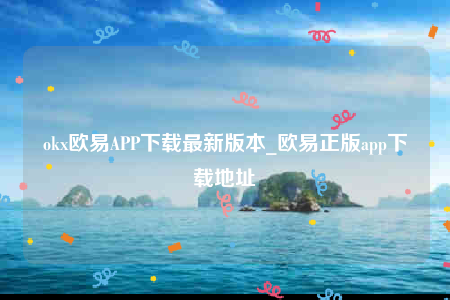 欧意交意所-ok欧意APP下载最新版本-第1张图片-币安app下载