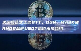 火必网正式上线BTT、OGN、MASK和RNDR品种USDT本位永续合约_ok交易所