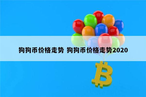 狗狗币价格走势 狗狗币价格走势2020 第1张 狗狗币价格走势 狗狗币价格走势2020 第1张